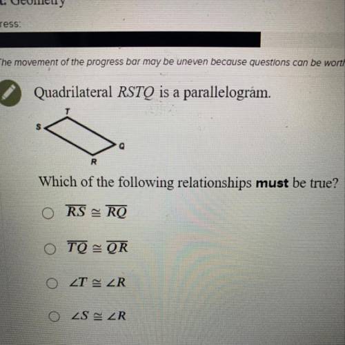 Quadrilateral RSTQ is a parallelogram.

R
Which of the following relationships must be true?
O RS