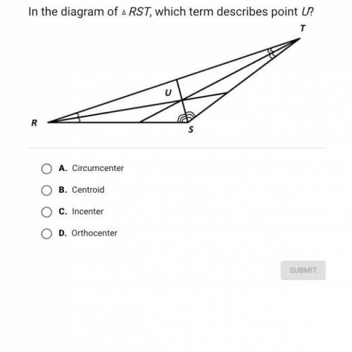 In the diagram of RST, which term describes point U?

A.
Circumcenter
B.
Centroid
C.
Incenter
D.
O