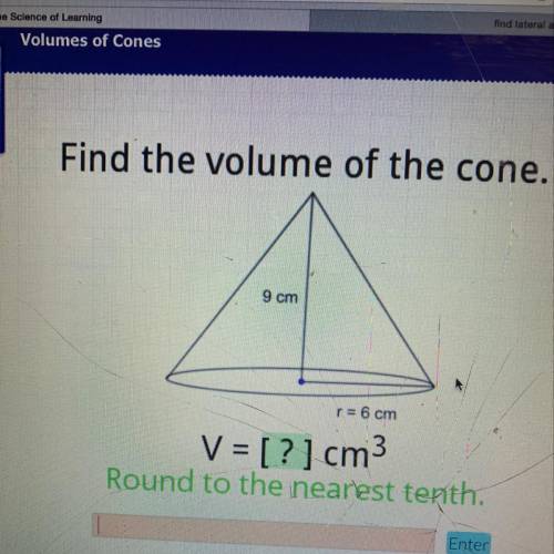 Find the volume of the cone. round to the nearest tenth. 9 cm r = 6 cm