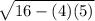 \sqrt{16-(4)(5)}