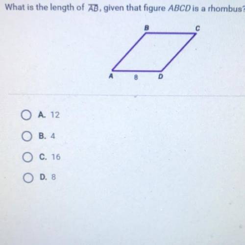 What is the length of AB, given that figure ABCD is a rhombus?

A. 12
B. 4
C. 16
D. 8