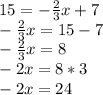 15 = -\frac{2}{3} x + 7\\-\frac{2}{3} x = 15-7\\-\frac{2}{3} x = 8\\-2x = 8*3\\-2x = 24\\