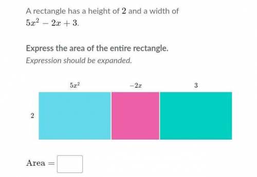 A rectangle has a height of 2 and a width of 5x^2-2x+3x

Express the area of the entire rectangle.
