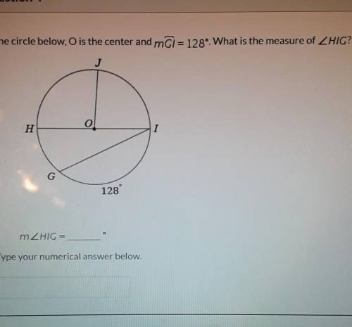 In the circle below, O is the center and mĞ= 128° What is the measure of angle HIG?