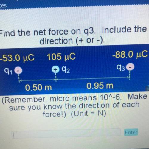 Find the net force on q3. Include the
direction (+ or -).
(Unit = N) PLS HELP!