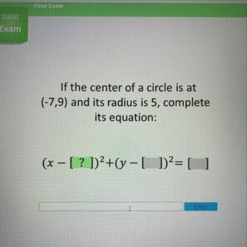 If the center of a circle is at
(-7,9) and its radius is 5, complete
its equation: