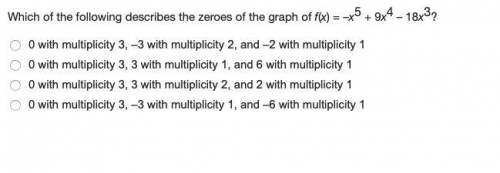 Which of the following describes the zeroes of the graph of f(x) = –x^5 + 9x^4 – 18x^3?