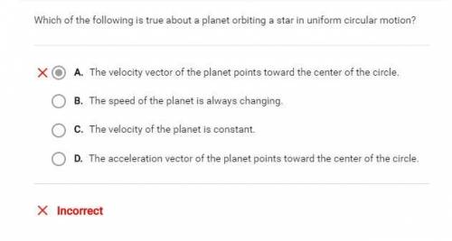 Which of the following is true about a planet orbiting a star in the uniform circular motion? B. Th