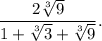 $\frac{2\sqrt[3]9}{1 + \sqrt[3]3 + \sqrt[3]9}.$