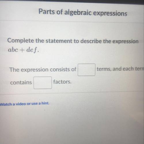 Complete the statement to describe the expression abc+def

The expression consists of ____ terms,a