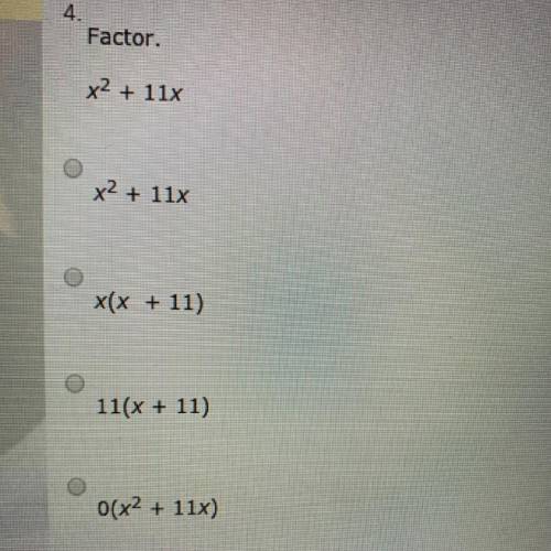 Factor.
x2 + 11x
x2 + 11x
x(x + 11)
11(x + 11)
0(x2 + 11x)