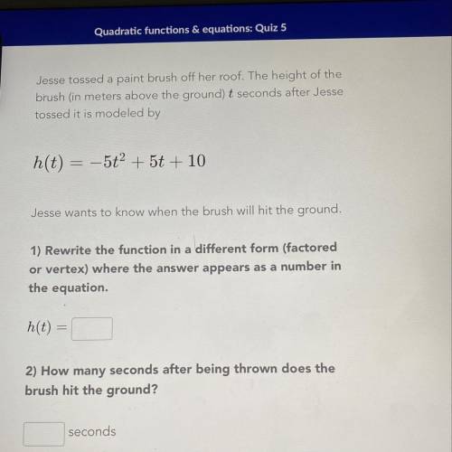 Quadratic functions & equations: Quiz 5

Jesse tossed a paint brush off her roof. The height o