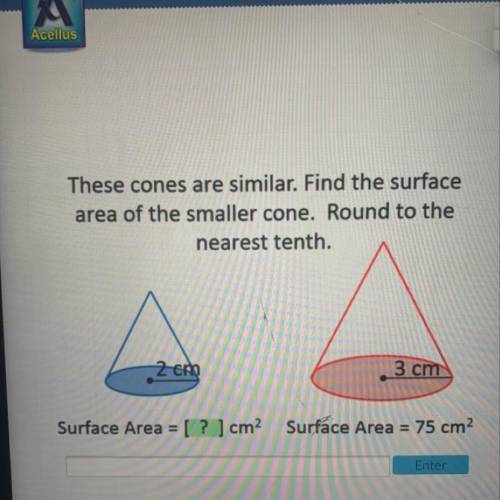 These cones are similar. Find the surface

area of the smaller cone. Round to the
nearest tenth.