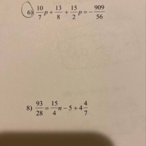 10/7p+13/8+15/2p=909/56 i NEED THiS solving multi step equations w fractions and #8 PLEASE