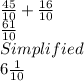 \frac{45}{10} + \frac{16}{10}\\ \frac{61}{10}\\ Simplified\\ 6 \frac{1}{10}