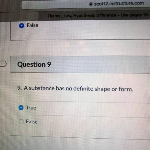 Question 9
9. A substance has no definite shape or form.
True
False