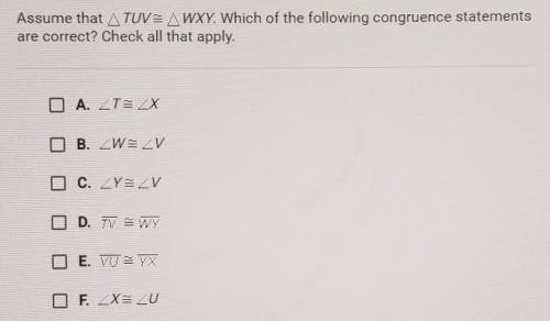 Assume that triangle TUV= triangle WXY. Which of the following congruence statements

are correct?