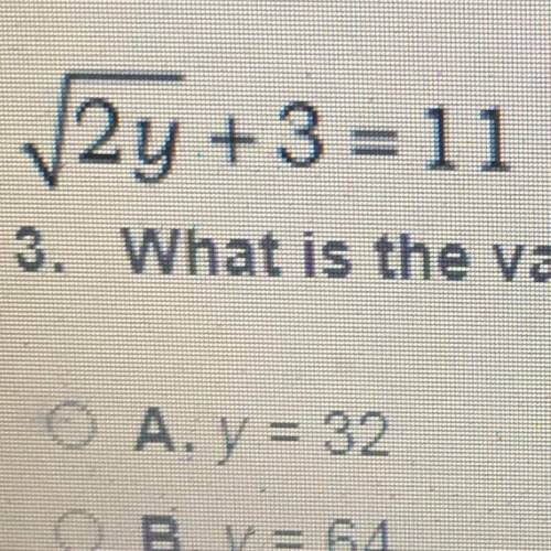 V2y + 3 = 11

3. What is the value of y in this equation?
O A. y = 32
OB. y = 64
O C. y = 14
OD. y