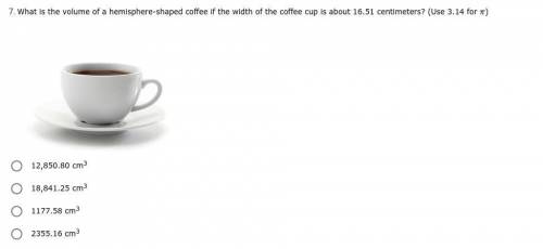 *ANSWER ASAP PLEASE* What is the volume of a hemisphere-shaped coffee if the width of the coffee cu