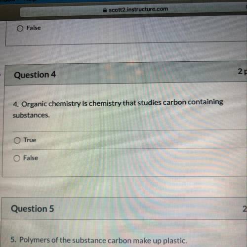 Question 4

4. Organic chemistry is chemistry that studies carbon containing
substances.
True
Fals