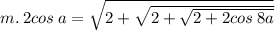 m. \: 2cos \: a = \sqrt{2 + \sqrt{2 + \sqrt{2 + 2cos \: 8a} } }