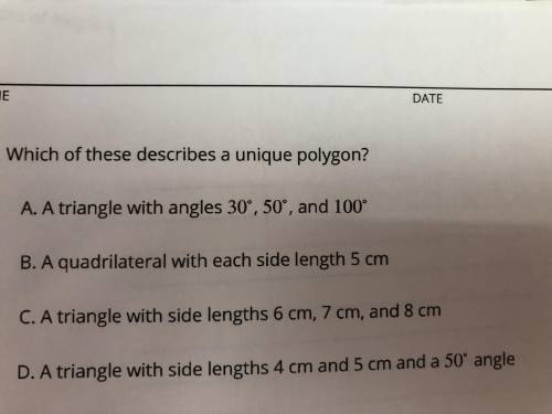 Which of these describes a unique polygon? A. A triangle with angles 30 degrees, 50 degrees and 100