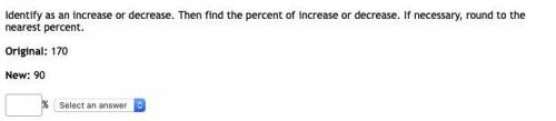 Identify as an increase or decrease. Then find the percent of increase or decrease. If necessary, r