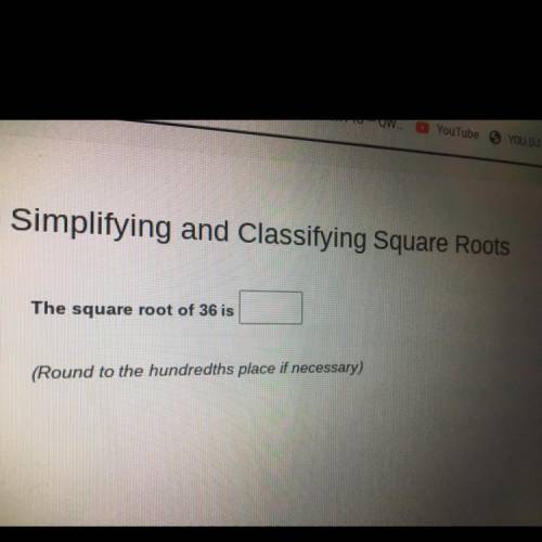 The square root of 36 is
(Round to the hundredths place if necessary)