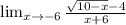 \lim_{x \to -6} \frac{\sqrt{10 - x}-4 }{x + 6}