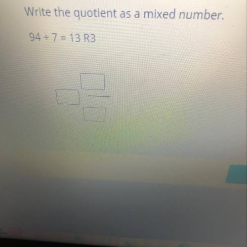 Write the quotient as a mixed number.
94 divided by 7 = 13 R3