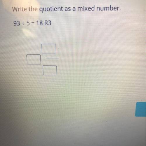 NEED HELP!!! Please Write the quotient
as a mixed number.
93 divided by 5 = 18 R 3