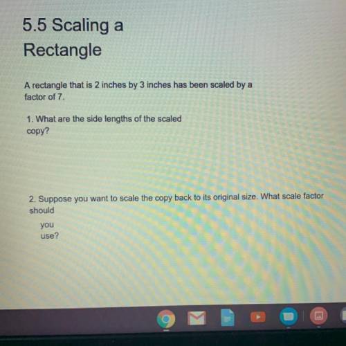 PLEASE HELP AND PLEASE MAKE IT BE CORRECT

5.5 Scaling a
Rectangle
A rectangle that is 2 inche
