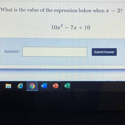 What is the value of the expression below when x = 3?
10x2 – 7x + 10