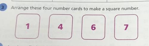 Make a square number out of these cards. 1. 4. 6. 7. (make a square number out of these number)