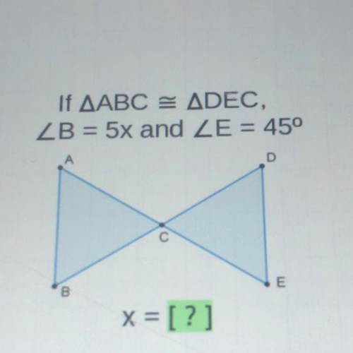 If AABC = ADEC,
ZB = 5x and ZE = 45°
А
D
с
B
E
x = [?]