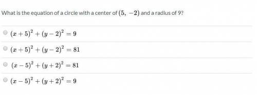 What is the equation of a circle with a center of (5, -2) and a radius of 9? Answers attached! 15 P