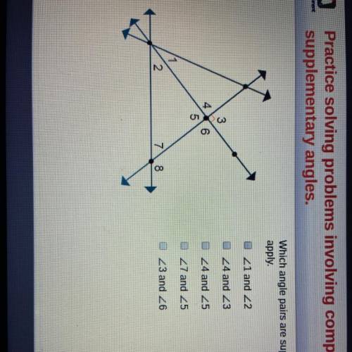 NEED HELP ASAP

Which angle pairs are supplementary? Check all that
apply.
<1 and <2
<4 a