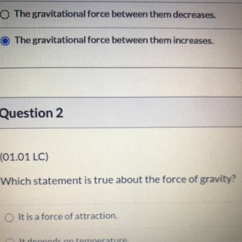 Question 1
Which statement is true about the force of gravity