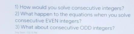 1) How would you solve consecutive integers? 2) What happen to the equations when you solve consecu