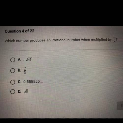 Which number produces an irrational number when multiplied by 1/2?

A.-49
B. 2/3
C. 0.555555...
D.