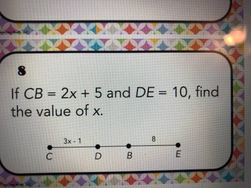 If CB=2x+5 and DE=10, find the value of x