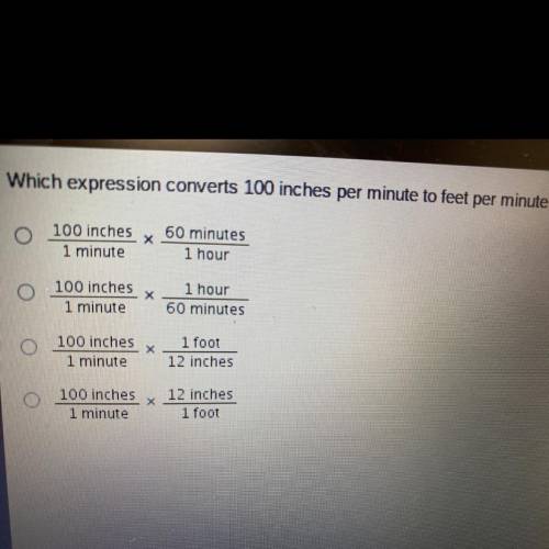 Which expression converts 100 inches per minute to feet per minute?

100 inches
1 minute
Х
60 minu