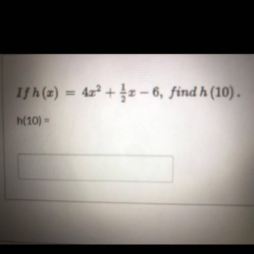 Question 6
5 pts
If h(2)
4x2 + 2 – 6, find h(10).
h(10) =