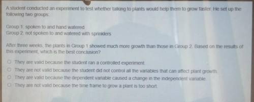PLEASE HELP ME FAST

A student conducted an experiment to test whether talking to plants wo