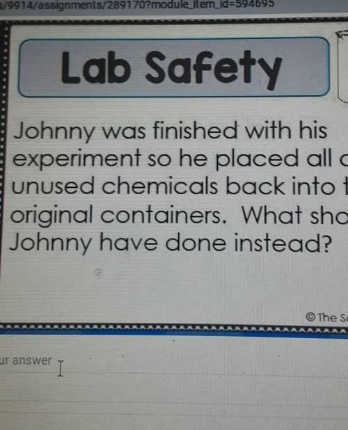 Johnny was finished with his

experiment so he placed all of hisunused chemicals back into theiror