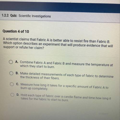 A scientist claims that Fabric A is better able to resist fire than Fabric B. Which option describe