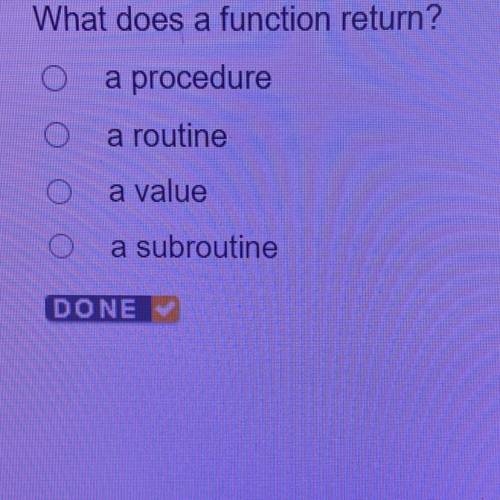 What does a function return?
O a procedure
O a routine
O a value
O a subroutine