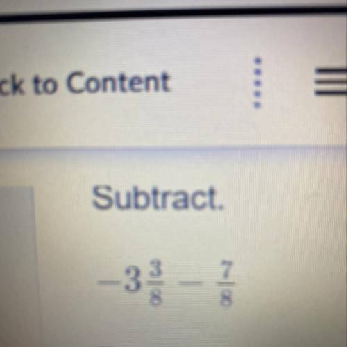 Subtract.
Enter your answer, in simplest form, in the box.
-3 3/8 - 7/8