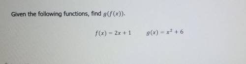 Given the following functions, find g(f(x)). f(x) = 2x + 1 g(x) = x2 + 6