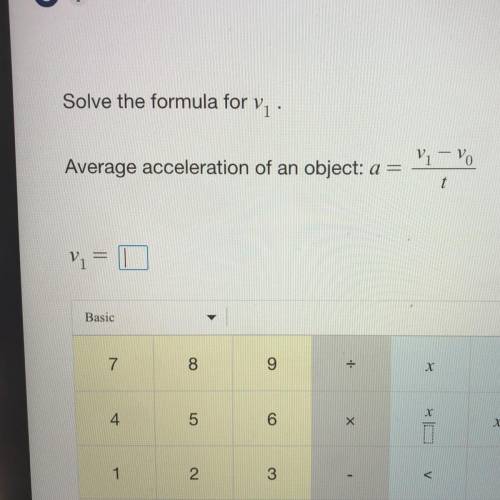 Solve the formula for v1 
a=v1-v0/t PLEASE HELP